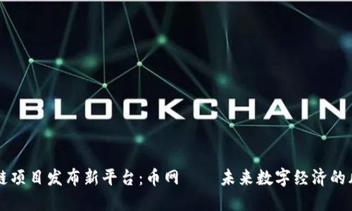 区块链项目发布新平台：币网——未来数字经济的风向标