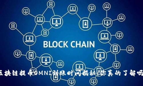 “区块链提币OMNI到账时间揭秘：你真的了解吗？”