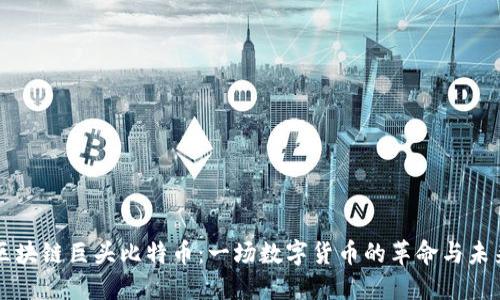 区块链巨头比特币：一场数字货币的革命与未来