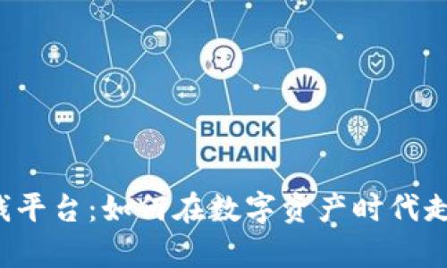 “最新区块链赚钱平台：如何在数字资产时代走上财富快车道？”