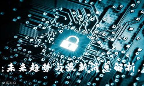 第二波区块链浪潮：未来趋势与最新消息解析，别错过这一波热潮！