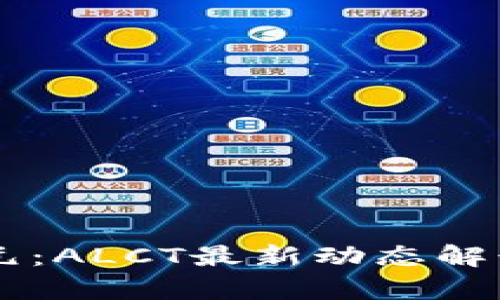 区块链新纪元：ALCT最新动态解读与前景展望