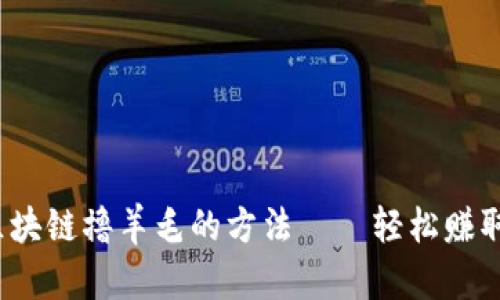 揭秘2019最新区块链撸羊毛的方法——轻松赚取数字资产的技巧