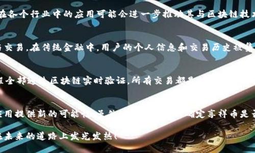 享祥币（Xiangxiang Coin）是一种数字货币，在很多方面都与区块链技术相关。区块链是一种分布式账本技术，能够实现去中心化的信息存储与传递，而享祥币也可能会利用这一技术来确保其交易的安全性和透明性。下面是关于享祥币是否具有区块链的详细介绍。

享祥币的基本概念
享祥币是一种基于数字货币概念的资产，其设计初衷通常是为了创造一种便捷、安全的交易方式。作为一种数字货币，享祥币可以在特定的网络或平台上使用，但是否结合区块链技术，还需具体依据其发行和使用的方式。

区块链技术简介
区块链技术是以分布式账本、加密算法和共识机制为基础的，是保障数据安全和透明性的重要手段。它通过节点之间的信任机制，说每一笔交易的数据在多个节点上同步，任何尝试篡改数据的行为都将被轻易识别出来。

享祥币与区块链的关系
如果享祥币基于区块链技术，它会利用区块链的去中心化特性来提升交易的信任度与安全性。每一笔交易都会被记录在区块链上，用户可以随时查阅交易记录，这使得每个用户都可以看到他们的资产变化情况，而不仅仅依赖于中央机构提供的信息，这真的很棒，不是吗？

享祥币是否具备区块链特征
要了解享祥币是否具备区块链特征，首先要看看其技术架构。许多数字货币都是基于某种特定的区块链（如以太坊、比特币等）来发行的，而有些则是使用私有链或联盟链来进行操作。如果享祥币直接在一个开源的区块链网络上发行，那么在技术上它是可以说是具有了区块链特征。

享祥币的应用场景
享祥币的具体应用场景也可能影响其与区块链的关系。比如，如果它主要用于支付和交易，其采用或不采用区块链这一技术对用户体验的影响会非常明显。此外，享祥币在各个行业中的应用可能会进一步推动其与区块链技术的结合。想象一下，在一个健康医疗系统中，享祥币可以安全地存储患者的医疗记录，而所有的记录都可以通过区块链追踪和验证，这样的场景真的很具有未来感，对吧？

享祥币与传统金融的对比
与传统金融系统相比，享祥币的优势在于它提供了更低的交易成本、更快的交易速度以及更高的透明度。传统金融系统通常依赖于中介机构，而区块链能让用户直接参与交易。在传统金融中，用户的个人信息和交易历史被集中存储，而如果享祥币能够结合区块链技术，将会使得用户的数据管理更加安全、私密。

未来展望：享祥币与区块链的结合
随着区块链技术的不断进步，享祥币在未来的发展中，将可能会更加紧密地与区块链结合，开辟新的应用场景。想象一下，未来某个时刻，你用享祥币在商店购物，交易过程全部通过区块链实时验证，所有交易都是公开透明的，这样的未来是否让你充满期待呢？

总结
总体而言，享祥币与区块链之间的关系深深植根于其技术架构与应用场景的选择。如果它利用区块链的技术优势，不仅能够提升用户的交易安全性，还能为各种行业的应用提供新的可能性。虽然现在我们还不确定享祥币是否完全基于区块链技术，但未来的发展趋势显然会朝着这一方向迈进。

无论如何，享祥币的核心目标是为用户提供便捷和安全的交易体验，而区块链无疑是实现这一目标的重要工具之一。随着数字货币市场的不断发展，我们期待享祥币能在未来的道路上发光发热！