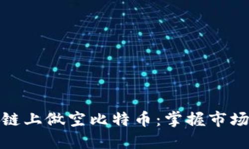 教你如何在区块链上做空比特币：掌握市场逆风操作的秘密