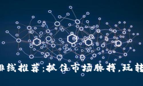 2023年区块链最新排线推荐：抓住市场脉搏，玩转数字经济的秘密武器