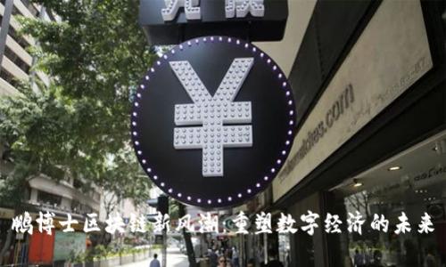 鹏博士区块链新风潮：重塑数字经济的未来