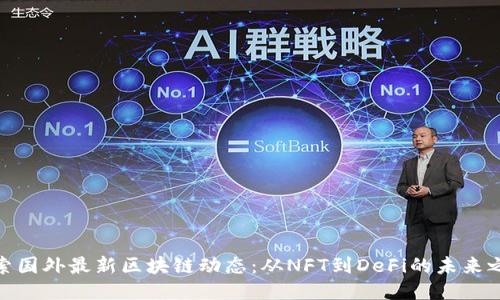 探索国外最新区块链动态：从NFT到DeFi的未来之路