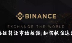 2023年区块链转让市场热潮：如何抓住这波投资机