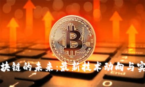 探索区块链的未来：最新技术动向与实用应用