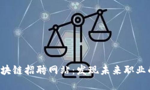三亚区块链招聘网站：发现未来职业的宝藏！
