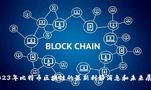 2023年比特币区块链的最新利好消息和未来展望