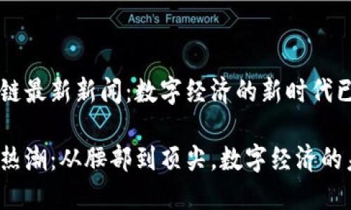 北京市区块链最新新闻：数字经济的新时代已然来临！

北京区块链热潮：从腰部到顶尖，数字经济的未来在哪里？