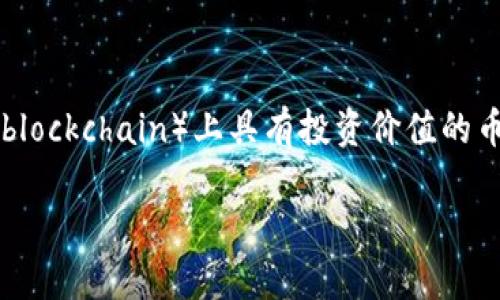 为防止误解，请关注以下信息

在投资加密货币这一复杂领域，了解不同币种以及它们的潜力是至关重要的。今天，我们来探讨一些在B区块链（B blockchain）上具有投资价值的币种。B区块链是一个快速发展的市场，去年的数据和趋势显示了它的潜力。以下是一些可投资的币种及其背景分析。

### 投资B区块链：值得关注的几种币种