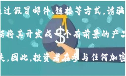 T币区块链骗局通常指的是一种利用区块链技术和虚拟货币T币（或类似的加密货币）进行的诈骗行为。这种骗局可能涉及以下几种形式：

1. **虚假的投资平台**：骗子创建一些看似合法的投资网站，声称通过投资T币可以获得高额回报。他们利用人们对区块链和加密货币的兴趣和不理解，诱使投资者投入资金。

2. **传销骗局**：一些骗局可能以