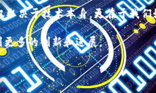 在这里，我能为你提供一些国家对区块链的最新政策和发展动态的信息，但具体内容的长度和细节会受到平台的限制。如果你有具体的国家或方面想了解，可以告诉我，我会尽力提供相关的信息。

以下是一个关于国家区块链政策的概述：

### 一、区块链在全球的发展趋势

全球区块链的崛起
近年来，区块链技术在全球范围内迅速崛起，成为各国政府和企业关注的焦点。无论是金融、供应链管理，还是公共服务，区块链都展现出了其独特的价值。它的去中心化、透明性和安全性，使得各个行业都在探索如何将其应用到实际场景中。

各国政策的不同侧重
对于区块链，各国政策和策略各不相同。在一些国家，政府采取了积极的立场，推动区块链技术的研发与应用，而在另一些国家，政策更加谨慎，甚至存在限制和监管。比如，在美国，一些州已经开始促进区块链技术的发展，特别是在金融科技和智能合约领域；而在中国，政府则在区块链领域进行了大量投资并出台了相关政策，旨在实现技术的自主可控。

### 二、中国区块链相关政策

政策导向与行业发展
中国政府在区块链方面的推动政策相对明确，特别是在《国家数字经济发展战略纲要》的背景下，区块链被视为数字经济的重要组成部分。特别是在促进金融科技、防范金融风险及提升公共服务效率等方面，中国已经形成了一系列支持政策。

行业应用的探索
在实际的行业应用方面，中国的区块链项目已涵盖金流、物流、数据共享等多个领域。其中，政府主导的区块链研究中心和相关项目接连不断地涌现，充分显示出国家对该技术重视的决心。

### 三、国际间的相互借鉴

国际合作的必要性
随着区块链技术的全球化，国际间的合作变得愈发重要。一些国家通过签署协议，进行技术交流与商务合作，探讨区块链在跨境贸易、数字身份等领域的应用。这种合作不仅能推动技术的进步，也有助于形成更加安全和透明的国际贸易环境。

面对挑战与机遇
尽管区块链技术前途光明，但各国在发展过程中也面临着大量挑战，比如技术标准的制定、监管框架的完善等。如何在保障安全的前提下，推动区块链技术的广泛应用，是各国共同需要思考的问题。

### 四、未来展望

区块链技术的未来
站在今天的历史交汇点，区块链技术的未来充满了不可预知的可能性。我们不仅需要关注技术本身的进步，也要重视其对社会经济结构的深刻影响。无论是数字货币的普及，还是其他应用场景的开发，区块链注定将改变我们生活的方方面面。

个人与企业的责任
每一个区块链的参与者，无论是开发者、使用者，还是政策制定者，都有责任去推动这个技术向更加安全和可持续的方向发展。未来，区块链的成功与否，将不仅仅取决于技术本身，更在于我们如何应用、管理和适应这项技术。

总结来说，区块链作为一种颠覆性的技术，其发展不仅与国家政策密切相关，同时也受到国际形势和行业需求的多重影响。我们期待着未来能够在这个领域看到更多的创新和进展。

如果你需要更深层次的分析或者具体案例，欢迎随时告诉我！