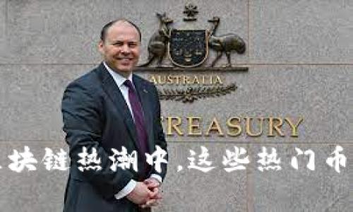 2023年区块链热潮中，这些热门币不容错过！