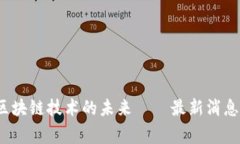 战鹰头条：区块链技术的未来——最新消息与趋