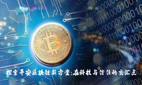 探索平安区块链新方案：在科技与信任的交汇点