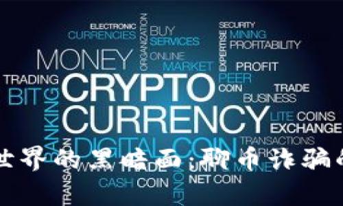 揭开区块链世界的黑暗面：聊币诈骗的真相与防范