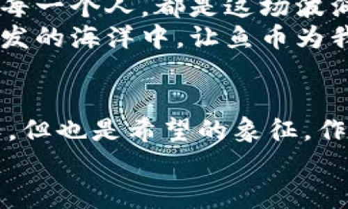   鱼币区块链：探索未来数字财产的海洋  / 

 guanjianci 鱼币, 区块链, 数字货币, 加密技术  /guanjianci 

引言：数字海洋的风口
在如今瞬息万变的金融环境中，区块链技术如同一艘崭新的航母，驶向了一个异常广阔的数字海洋。鱼币，作为这一航母上的一员，正在吸引越来越多的目光。它的独特性和潜力不仅为投资者提供了新的财富增长机会，更是让我们对未来数字财产的构想，充满了无限的可能性。你有没有想过，它会在你的生活中掀起怎样的波澜？这...是真的吗？

鱼币的起源与发展
鱼币并不是某一个瞬间突如其来的产物，而是经过时代与技术的积淀而生。最初，伴随着比特币等加密货币的兴起，各类新型数字货币如雨后春笋般涌现。鱼币的创始团队，正是抓住了这一时代的大潮流，用心血与热情打造出一款符合市场需求的数字货币。
其核心技术基于区块链，在安全性和透明性上进行了反复的打磨与。每一枚鱼币的诞生，都蕴含着无数程序员的心血与汗水，他们夜以继日地追求着那种“去中心化、公开透明”的理想。

区块链的魅力：去中心化的未来
如果说区块链是这一时代的颠覆者，那鱼币无疑是其中的尖兵。它所代表的不仅是一种新的交易方式，更是一种生活方式的改变。传统的金融体系，由于受到中介和监管机构的影响，常常会面临信息不对称、交易手续费高昂等问题。而区块链通过智能合约技术，将这些问题迎刃而解。
想象一下，未来的你可以轻松地在全球范围内转账，不再需要经过繁琐的银行流程及高额的手续费，这一切的背后，都是鱼币区块链为你铺就的便利之路。

鱼币的应用场景
许多人可能会问：鱼币究竟能用在哪里？这绝对是一个值得深思的问题。鱼币不仅可以作为一种交易货币，应用于各种在线支付中，更是在许多领域展现出了它的巨大潜力。
ul
listrong电子商务：/strong越来越多的电商平台开始支持鱼币支付，实现无缝衔接的购物体验。当你在购物车中看到“用鱼币支付”的选项时，你是否也会感到一丝新奇和兴奋？/li
listrong游戏行业：/strong鱼币也逐渐入驻了游戏领域。想象一下，在游戏中获得的虚拟物品，可以直接用鱼币交易，无需经历繁杂的换算流程，这无疑为玩家带来了极大的方便。/li
listrong投资理财：/strong通过鱼币的流通与交易，普通用户也能参与到原本只能被专业人士掌握的投资市场。这...不是更激发了你的投资热情吗？/li
/ul

风险与挑战：航行中的暗流
然而，在这片数字海洋中，绝对不是风平浪静。鱼币的崛起伴随着机遇，也不可避免地面临着挑战。而这些挑战，主要体现在市场的不稳定性、技术上的不完善以及政策法律尚未明朗等多方面。
例如，市场价格的剧烈波动让许多投资者难以入眠。每当夜幕降临，你会看到社交平台上，多少人在讨论鱼币的涨跌，那种激烈又复杂的情绪，仿佛让人置身于一场博弈，而你的财富可能一夜之间就会被颠覆……
同时，技术上的风险也不能忽视。尽管区块链技术以其安全性受到广泛赞誉，但我们仍然需要警惕黑客的攻击和技术漏洞的存在。你可曾听说过，那些因错误操作而损失数以万计的鱼币的故事？那...是怎样的一种惨痛教训！

如何投资鱼币：新手指南
对于初次接触鱼币的朋友们，投资的第一步无疑是了解这一市场。首先，你需要选择一个可靠的交易平台，确保其安全性和稳定性。在注册账户后，你需要对鱼币进行一番深入的研究，了解其背景、发展动态以及市场分析。
当然，仅仅了解是不够的，投资决策还需理智。一些人因为一时的冲动而追高买入，最终却不得不面临无休止的“割肉”沮丧。要时刻记住，不要把全部的鸡蛋放在一个篮子里，分散投资是明智之举。

鱼币与文化：连接人与科技的桥梁
鱼币的崛起，显然不仅是技术上的一场革新，更是文化上的一种连接。它带动了与数字货币相关的交流与分享，让越来越多人参与到这个充满活力的社群中来。在文化全球化的今天，各种网络流行语、 meme和网站都在不断跟我们分享着“鱼币”的故事。
当我们在某个论坛上看到朋友们用“鱼币”调侃日常时，那不仅是对数字货币的认同，也是在文化层面上，共同构建了一种归属感和集体认同。这，是数字时代集体智慧的体现，也让我们的生活充满了更多乐趣和仪式感。

未来展望：鱼币的蓝图
展望未来，鱼币的路依然漫长，但前景广阔。随着区块链技术的逐步成熟，以及越来越多的企业对其接受度的提升，鱼币将有机会进一步拓展其应用场景。而我们每一个人，都是这场波澜壮阔的数字革命的参与者。
在此过程中，我们需要关注技术的演进、市场的变化与法律的更新，以确保在游走于风险和收益之间时，始终能够把握住机会。只有这样，才能在这片尚未完全开发的海洋中，让鱼币为我们的生活带来真正的改变。

结论：数字时代的航行者
鱼币区块链正是这场数字化浪潮中的一颗璀璨明珠。每当我们在思考如何更好地利用这一新兴技术时，亦是在审视自身与未来的关系。未来的航行，充满了未知，但也是希望的象征。作为数字时代的参与者，我们有责任去理解、去探索、去让这条航线更加宽广。
在这片数字海洋中，鱼币的每一次跳跃，都是技术创新的体现，都是文化交流的桥梁。你准备好拥抱这一新世界了吗？让我们共同起航，驶向前方的浪潮吧。