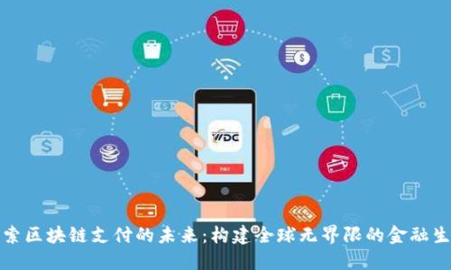 探索区块链支付的未来：构建全球无界限的金融生态