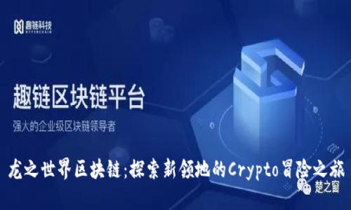 龙之世界区块链：探索新领地的Crypto冒险之旅