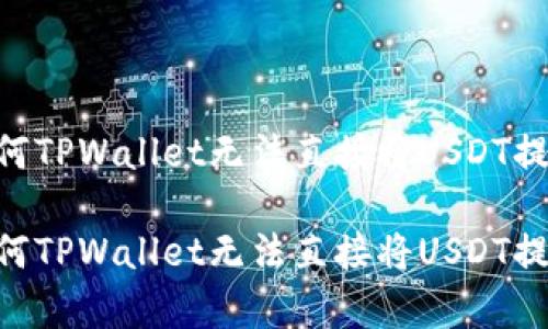 深度解析：为何TPWallet无法直接将USDT提至OK交易所？

深度解析：为何TPWallet无法直接将USDT提至OK交易所？