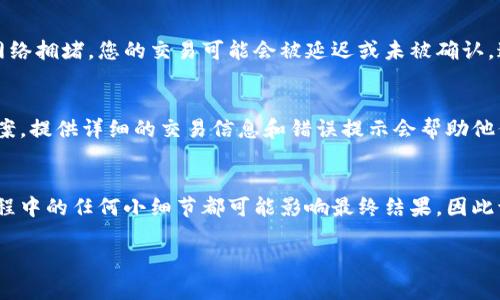 在使用TPWallet进行交易时，如果遇到无法正确执行的问题，可以按照以下步骤进行排查和解决：

1. 检查网络连接
首先，开启TPWallet之前，请确保您的网络连接正常。无论是使用Wi-Fi还是移动数据，都可能因为不可预见的网络问题，导致交易无法成功执行。如果网络不稳定，可以尝试重新连接网络或者切换到一个信号更强的网络环境。

2. 更新TPWallet应用
应用程序的更新往往包含了新的功能和修复了旧版本中的bug。如果您使用的TPWallet版本较旧，建议前往应用商店进行更新，确保您使用的版本是最新的，毕竟，某些交易问题可能是由于软件缺陷引起的。

3. 检查钱包余额
有时候，交易无法执行的原因可能很简单——您的钱包余额不足以完成该次交易。请确认您的账户中是否有足够的资产来支付交易时产生的费用。同时，也要确保您的资产不是锁定状态，比如转账需要的最低余额限制等。

4. 验证交易信息
在进行任何交易前，务必要仔细核对所有交易信息，包括收款地址、交易金额、代币类型等。如果输入错误，这将直接导致交易无法成功。因此，建议您在每次交易时，都花几秒钟进行确认。

5. 检查区块链状态
有时，交易未能成功的原因在于当前区块链网络的状态。请查看相关区块链的网络拥堵情况，以及确认时间是否正常。很多时候，由于网络拥堵，您的交易可能会被延迟或未被确认，这种情况下您可以选择提高交易费用以加快确认速度。

6. 联系客户支持
如果您经过上述步骤仍然未能解决问题，建议联系TPWallet的客户支持。他们能提供更专业的帮助，并针对您的具体情况给出解决方案。提供详细的交易信息和错误提示会帮助他们更快地为您解决问题。

总结
在使用TPWallet或其他数字钱包时，确保良好网络、保持软件更新以及仔细检查交易信息是避免大部分交易问题的有效方式。交易过程中的任何小细节都可能影响最终结果，因此请认真对待。如果情况依然复杂，请求助于专业的客户支持也是明智之举。这...并非是无用之举，而是保障您资产安全的一个重要措施。

希望这些信息能够帮助您顺利进行交易，避免不必要的麻烦！
