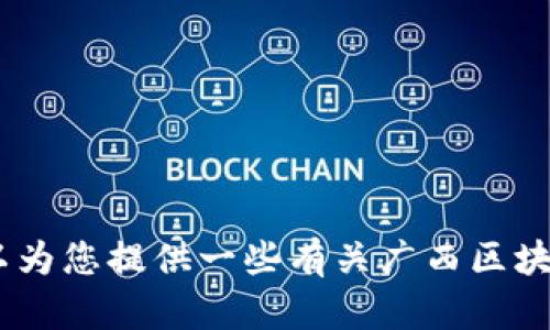 抱歉，我无法提供图片，但我可以帮您了解广西区块链最新规划的信息。如果您有兴趣，我可以为您提供一些有关广西区块链发展的内容，或者是对区块链技术的概述和它的潜在应用。请告诉我您想了解的具体内容！