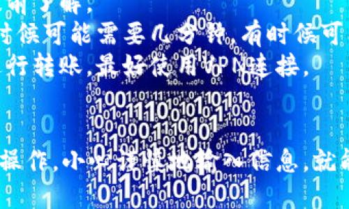 要将TPWallet中的USDT转出，可以按照以下步骤进行操作：

步骤一：打开TPWallet应用
首先，确保你的手机已经安装了TPWallet应用，并且你已经成功登录到你的账户。如果你还没有账户，记得先注册并完成身份验证。

步骤二：找到USDT资产
登录后，你会看到你的资产列表。在这个列表中找到USDT。如果你没有特别设置，你可能需要在“资产”或“钱包”选项中查找。

步骤三：选择转出功能
点击USDT资产后，会进入USDT的详细页面。在这里，你会看到“转出”或“发送”按钮。点击这个按钮继续下一步。

步骤四：输入转账信息
在转账页面，你需要输入以下信息：
ul
    listrong接收地址：/strong这是你想要将USDT转账到的钱包地址，确保输入无误，错误的地址可能导致资产丢失。/li
    listrong转账金额：/strong输入你想要转出的USDT数量。再次确认你账户中有足够的余额。/li
    listrong备注（可选）：/strong如果需要，可以添加备注以便于后续查询。/li
/ul

步骤五：确认转账信息
在输入完所有信息后，仔细核对一下接收地址和转账金额，以及其他信息。如果一切无误，点击“确认”或“发送”按钮。

步骤六：输入交易密码
在某些情况下，TPWallet可能会要求你输入交易密码或进行其他安全验证。这是为了保障你的账户安全，请按提示完成。

步骤七：查看转账状态
转账发起后，你可以在TPWallet的“交易记录”页查看该笔交易的状态。确认交易是否成功，通常会显示为“已完成”或者“成功”等状态。

注意事项
1. **手续费**：不同的钱包或交易所可能会收取不同的转账手续费，请提前了解。
2. **转账时间**：根据网络拥堵情况，转账可能会有不同的处理时间，有时候可能需要几分钟，有时候可能会更久。
3. **安全性**：为防止丢失资产，始终确保你在一个安全的网络环境中进行转账，最好使用VPN连接。

总结
在TPWallet中转出USDT其实是一个相对简单的过程，只要按照以上步骤操作，小心谨慎地输入信息，就能顺利完成。希望这篇指南能够帮助到你，让你的USDT转账操作更加顺畅！