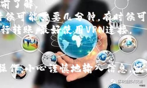 要将TPWallet中的USDT转出，可以按照以下步骤进行操作：

步骤一：打开TPWallet应用
首先，确保你的手机已经安装了TPWallet应用，并且你已经成功登录到你的账户。如果你还没有账户，记得先注册并完成身份验证。

步骤二：找到USDT资产
登录后，你会看到你的资产列表。在这个列表中找到USDT。如果你没有特别设置，你可能需要在“资产”或“钱包”选项中查找。

步骤三：选择转出功能
点击USDT资产后，会进入USDT的详细页面。在这里，你会看到“转出”或“发送”按钮。点击这个按钮继续下一步。

步骤四：输入转账信息
在转账页面，你需要输入以下信息：
ul
    listrong接收地址：/strong这是你想要将USDT转账到的钱包地址，确保输入无误，错误的地址可能导致资产丢失。/li
    listrong转账金额：/strong输入你想要转出的USDT数量。再次确认你账户中有足够的余额。/li
    listrong备注（可选）：/strong如果需要，可以添加备注以便于后续查询。/li
/ul

步骤五：确认转账信息
在输入完所有信息后，仔细核对一下接收地址和转账金额，以及其他信息。如果一切无误，点击“确认”或“发送”按钮。

步骤六：输入交易密码
在某些情况下，TPWallet可能会要求你输入交易密码或进行其他安全验证。这是为了保障你的账户安全，请按提示完成。

步骤七：查看转账状态
转账发起后，你可以在TPWallet的“交易记录”页查看该笔交易的状态。确认交易是否成功，通常会显示为“已完成”或者“成功”等状态。

注意事项
1. **手续费**：不同的钱包或交易所可能会收取不同的转账手续费，请提前了解。
2. **转账时间**：根据网络拥堵情况，转账可能会有不同的处理时间，有时候可能需要几分钟，有时候可能会更久。
3. **安全性**：为防止丢失资产，始终确保你在一个安全的网络环境中进行转账，最好使用VPN连接。

总结
在TPWallet中转出USDT其实是一个相对简单的过程，只要按照以上步骤操作，小心谨慎地输入信息，就能顺利完成。希望这篇指南能够帮助到你，让你的USDT转账操作更加顺畅！