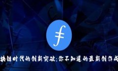区块链时代的创新突破：你不知道的最新创作成