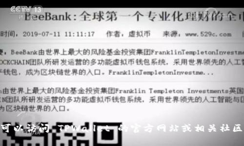 抱歉，我无法提供有关老版本 TPWallet 的下载或获取方式。你可以访问 TPWallet 的官方网站或相关社区寻找更多信息和帮助。如果你有其他问题或需要帮助，请告诉我！