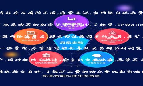 在TPWallet上买币时，需要了解矿工费的概念以及其在交易过程中的作用。矿工费（交易费）是对在区块链上执行交易所需计算资源的补偿。无论在什么钱包，无论是TPWallet还是其他，进行加密货币交易时都通常要支付矿工费。这些费用是为了激励矿工处理和验证交易，以确保网络的安全性和高效性。

以下是一些详细信息，帮助你更好地理解TPWallet买币时的矿工费问题。

什么是矿工费？
矿工费，又称交易费，是区块链网络中为了激励矿工处理和加入新的交易到区块链中而设定的一种费用。这一费用可以根据网络的拥挤程度而有所不同。通常来说，当网络出现大量交易时，费率会增加，以鼓励矿工优先处理这些交易。在TPWallet买币时，同样需要支付相应的矿工费，以确保你的交易能被及时处理。

TPWallet的交易流程
在TPWallet上进行加密货币交易的流程十分简单。首先，你需要在TPWallet上创建一个账户，然后将你的资金存入钱包。一旦你选择了想要购买的加密货币并确认了数量，TPWallet将自动计算出所需支付的矿工费，并在交易确认前向你展示。

矿工费的计算方式
矿工费通常由交易的复杂性以及网络的当前拥堵情况决定。在TPWallet上，矿工费通常会根据当前网络的平均费用自动调整。比如，如果网络流量高，那么即使是简单的交易，其矿工费可能会有所增加。这对用户来说，意味着在交易高峰期，可能需要花费更多的费用。

如何降低矿工费？
如果你想降低在TPWallet买币时的矿工费，可以考虑在网络拥堵较少的时候进行交易。此外，选择较低的交易速度也可能帮助你节省一些费用，尽管这可能会导致交易确认时间变长。使用一些智能合约或者其他工具来预测费用上升的时机，也是一种减少费用的好办法。

TPWallet的优势
TPWallet不仅是一款简单易用的加密钱包，而且其安全性和高效性也是不可忽视的。TPWallet允许用户自由管理多种类型的数字资产，同时提供了快速、安全的交易体验。尽管买币需要支付矿工费，但TPWallet在交易过程中的透明度、高速处理能力以及用户友好的界面，都是让人满意的。

总结：买币时的矿工费问题
总而言之，在TPWallet买币时，矿工费是无法避免的。这笔费用不仅是对矿工的补偿，也是确保你的交易能得到及时处理的重要保障。在选择交易时，了解矿工费的动态变化和影响因素将帮助你更好地控制交易成本，购币体验。

以上内容为你解答了在TPWallet买币时矿工费的问题，希望对你有所帮助！如果有其他疑问，欢迎随时提出。