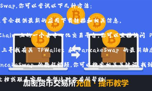 要找到与 TPWallet（即 Trust Wallet） 相关的“薄饼” 或 PancakeSwap，你可以尝试以下几种方法：

1. **官方渠道**：访问 TPWallet 的官方网站或官方社交媒体。他们通常会提供最新的应用下载链接和相关信息。

2. **去中心化交易所（DEX）**：PancakeSwap 是 Binance Smart Chain 上的一个去中心化交易平台，你可以直接访问 PancakeSwap 的官方网站。在这里你可以直接通过钱包连接进行交易。

3. **加密货币社区**：在 Reddit、Telegram 或 Twitter 等社交平台上寻找有关 TPWallet 和 PancakeSwap 的最新动态及教程。这些社区的成员通常会分享资源和使用经验。

4. **教程视频**：YouTube 上有许多关于如何使用 TPWallet 和 PancakeSwap 的教程视频，你可以搜索相关关键词，找到适合自己需要的内容。

如果你在使用 TPWallet 过程中遇到任何问题，建议查阅他们的帮助文档或联系客服。希望这对你有所帮助！