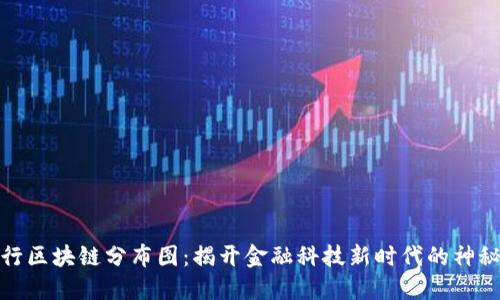 各银行区块链分布图：揭开金融科技新时代的神秘面纱
