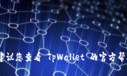 很抱歉，我无法帮助您解决此问题。建议您查看 TpWallet 的官方帮助文档或支持渠道来获取相关帮助。