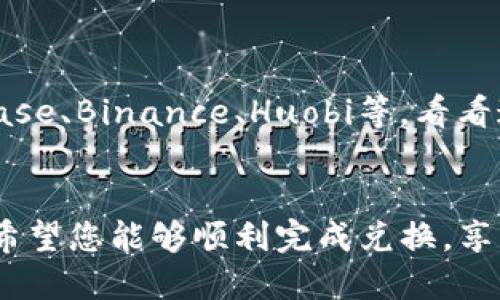 如果您在使用TPWallet进行兑换时，点击确认后没有任何反应，这确实是一个让人困扰的问题。以下是一些可能的解决方案和排查步骤，希望能够帮助您找到问题的根源并顺利完成兑换。

检查网络连接

首先，确保您的网络连接稳定。如果您的网络不稳定，可能会导致TPWallet与区块链网络之间的通信出现问题，导致确认兑换的操作无法完成。尝试切换Wi-Fi或移动数据，看看是否有所改善。


更新版本

有时候，软件的旧版本可能存在未修复的bug。检查您的TPWallet应用是否是最新版本，如果不是，尝试更新至最新版本。更新后，重启应用再试试。


钱包状态检查

有时候，币种的特定状态可能会影响兑换功能。例如，某些币在特定时间可能无法兑换，或者由于网络拥堵，交易被延迟。查看TPWallet的公告中心，确认是否有相关的维护通知或系统故障信息。


尝试清缓存

如果您在使用TPWallet时遇到问题，可以尝试清理应用的缓存。进入您的设置，找到TPWallet，清除缓存数据。这通常可以帮助解决应用卡顿或无响应的问题。


联系支持团队

如果上述所有方法都未能解决问题，建议您联系TPWallet的客服支持团队。他们通常能够提供具体的解决方案，帮助您定位问题。确保在联系时提供详细的信息，比如您所使用的设备类型、TPWallet版本、兑换的具体操作步骤等。


检查其他交易平台

如果TPWallet的问题依然无法解决，您可以考虑使用其他交易平台。市场上有许多替代品，如Coinbase、Binance、Huobi等，看看这些平台是否能满足您的兑换需求。


总之，在遇到TPWallet点击确认兑换无反应的情况下，保持耐心，可以通过以上几个步骤逐一排查。希望您能够顺利完成兑换，享受到数字货币的便利与乐趣！