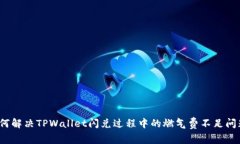 如何解决TPWallet闪兑过程中的燃气费不足问题？