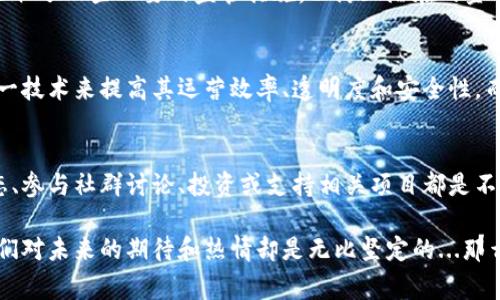 在当前的数字时代，区块链技术日益成为人们关注的焦点。尤其是在范金刚区块链相关的最新消息中，更是充满了值得探讨的内容。接下来，我们将深入分析这一领域的发展趋势、热点事件以及未来的可能走向。

范金刚区块链的基础知识
在深入探讨之前，首先需要理解什么是区块链。区块链是一种去中心化的分布式账本技术，它能够在网络中安全、透明地存储和验证交易。可以说，区块链的出现为金融科技、供应链管理、智能合约等多个领域带来了革命性的变化。

范金刚区块链的最新动态
近期，范金刚区块链相关的项目和技术更新频繁，吸引了众多投资者和技术爱好者的关注。从一些知名公司的合作，到创新型初创企业的崛起，都展示了区块链这一技术的广阔前景。

范金刚区块链在行业中的应用
在金融行业，范金刚区块链被用来提升支付的安全性和效率。通过智能合约，交易双方可以在没有第三方的情况下完成交易，降低了成本和风险。此外，在物流和供应链管理方面，区块链同样展现了强大的潜力，比如通过追踪产品的真实来源，确保了消费者的利益。

关于范金刚区块链的政策动向
与此同时，各国政府对于区块链的监管政策也在不断演变。中国政府在对区块链技术持开放态度的同时，也采取了一些必要的监管措施，以防止潜在的金融风险。这...这让不少行业参与者感到忐忑不安，但同时也期待更多的政策指引。

范金刚区块链的未来展望
展望未来，区块链技术仍将持续影响各个行业的发展。想象一下，在不远的将来，可能会有更多的企业利用这一技术来提高其运营效率、透明度和安全性。而对投资者来说，相关数字资产的价值也将随着技术的成熟而不断增长。

如何参与范金刚区块链的生态?
如果你想要参与到范金刚区块链的生态系统中，首先可以通过学习相关技术和知识入手。此外，关注行业动态、参与社群讨论、投资或支持相关项目都是不错的选择。这些不仅能够帮助你提升个人能力，还有可能在未来的投资中取得丰厚的回报。

综上所述，范金刚区块链作为一个充满活力的领域，正处于快速发展的阶段。尽管存在一定的不确定性，但我们对未来的期待和热情却是无比坚定的...那么，未来的区块链会发展成什么样呢？让我们拭目以待。