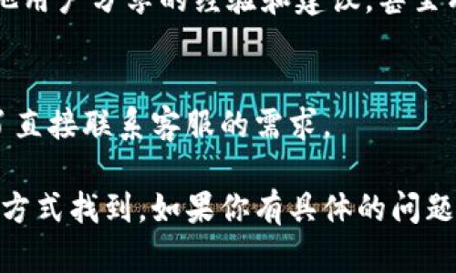 要找到TPWallet的客服人工服务，可以通过以下几种方法：

1. 官方网站
访问TPWallet的官方网站是寻找客服的第一步。网站上通常会有“客服联系”或“帮助中心”的链接，在这里你可以找到多种联系渠道，包括在线客服、电话、邮箱等。

2. 社交媒体
TPWallet可能在各大社交媒体平台（如Twitter、Facebook、Telegram等）上拥有官方账号。在这些平台上，你可以直接给他们发送消息，询问客服的联系方式。社交媒体上的客服回复通常也比较及时。

3. 应用内支持
如果你已经在使用TPWallet的应用，通常在设置或帮助选项中会找到客服支持的相关信息。有些应用还提供实时聊天功能，可以直接和客服人员沟通。

4. 社区论坛
加入TPWallet的用户社区或相关论坛也是一个不错的选择。在这里，你可以找到其他用户分享的经验和建议，甚至有可能获得官方客服的联系方式。

5. 常见问题与帮助文档
访问TPWallet的帮助文档或常见问题（FAQ）部分，有时你的问题已经被解答，避免了直接联系客服的需求。

总之，TPWallet的客服可以通过官方渠道、社交媒体、应用内支持及社区论坛等多种方式找到，如果你有具体的问题或需求，建议准备好相应的资料，以便能够更高效地获得帮助。