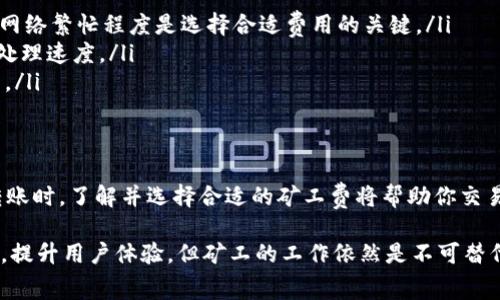 转币到 TPWallet 是否需要矿工费，这个问题的答案是：是的，一般来说，转账到任何区块链钱包（包括 TPWallet）都需要支付相应的矿工费。这是因为区块链网络的交易是通过矿工的计算和验证来确认的，而矿工通常依赖于这些费用来获得报酬。

什么是矿工费？
矿工费，简单来说，就是用户在进行数字货币交易时，需要支付给矿工的一小部分费用。这些费用是为了激励矿工为交易提供计算能力，以及将其添加到区块链的过程。不同的区块链可能采用不同的收费模式，例如以比特币为例，其手续费会根据网络繁忙程度而有所不同。

为什么需要支付矿工费？
矿工费的存在，主要是出于以下几个原因：
ul
    listrong网络安全：/strong矿工通过收取费用来保障网络的安全性和稳定性。没有矿工的动力，就会缺乏保障，整个区块链网络的运行都会受到影响。/li
    listrong交易优先级：/strong在网络繁忙时，支付高额矿工费的交易通常会获得更高的优先级，从而更快地得到确认。/li
    listrong维护费用：/strong矿工需要设备、电力和其他必要的成本，矿工费可以帮助他们补偿这些开支。/li
/ul

TPWallet的转账流程
在使用 TPWallet 进行加密货币转账时，用户通常需要遵循如下步骤：
ol
    listrong选择币种：/strong在钱包内选择你要转账的加密货币，如 BTC、ETH 等。/li
    listrong填写地址：/strong输入接收方的钱包地址，确保地址的准确性，因为转错地址是不可逆的。/li
    listrong输入金额：/strong输入你想要转账的金额。在此步骤，系统会显示相关的矿工费，用户可以选择不同的矿工费以调整转账速度。/li
    listrong确认交易：/strong检查所有信息无误后，确认交易，系统将开始处理交易并将其提交到区块链网络。/li
/ol

如何选择合适的矿工费？
选择适当的矿工费可以在很大程度上影响交易的处理时间。较低的矿工费会造成交易的确认时间延长，而较高的矿工费则会加快确认过程。这里有一些建议：
ul
    listrong查看网络情况：/strong在交易高峰期间，很多用户会争相进行交易，此时矿工费会增加。因此，了解网络繁忙程度是选择合适费用的关键。/li
    listrong使用费用推荐工具：/strong一些在线工具可以帮助你估算当前的理想矿工费，从而加快你的交易处理速度。/li
    listrong灵活调整：/strong在不紧急的情况下，你可以选择较低的矿工费，等待网络较为空闲时再进行交易。/li
/ul

总结
总的来说，转币到 TPWallet 是需要支付矿工费的。这不仅是为了激励矿工，也保障了交易的顺利进行。在进行转账时，了解并选择合适的矿工费将帮助你交易体验，确保你的资产安全和顺利到账。

可以说，矿工费在区块链转账中扮演着重要角色，不可小觑。随着数字货币行业的发展，很多钱包及平台亟需不断，提升用户体验，但矿工的工作依然是不可替代的。所以，下次你转币时，别忘了留意一下矿工费哦，这可是一件非常重要的事情！