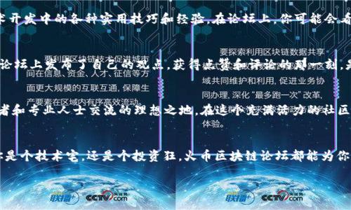 bianji火币区块链论坛：喜迎牛市的数字货币交流盛会/bianji  
区块链, 火币, 数字货币, 牛市/guanjianci  

引言：数字货币的浪潮来袭  
在近些年，数字货币如同闪电般席卷了全球，成为了许多人关注的焦点。对于很多投资者而言，这不仅仅是一场经济的变革，更是一种文化的变迁。当我们看到比特币、以太坊等数字货币的价格高涨时，心中难免会感叹：“这...是真的吗？”而火币区块链论坛作为一个聚集了众多数字货币爱好者的平台，正是为了满足人们对信息和交流的渴望。  

区块链的概念与起源  
要理解火币区块链论坛，首先我们得弄明白“区块链”到底是什么。简单来说，区块链是一种去中心化的数据存储技术，通过将信息分块并加密，确保数据的安全与不可篡改。这一技术的起源可以追溯到2008年，随着比特币的诞生，区块链技术开始崭露头角。有人说：这项技术的出现，就像是互联网的到来一样，改变了我们思考和交流的方式。  

火币的崛起：从本地到国际  
火币网成立于2013年，最初只是一家位于中国的数字货币交易平台。然而，随着区块链技术的发展和市场的扩大，火币迅速崛起，成为全球顶尖的数字货币交易所之一。火币不仅提供交易服务，还涉足了数字资产管理、投资以及区块链技术的开发。说到这里，大家是否也与我一样感叹：“真是应了那句老话，时势造英雄啊！”  

火币区块链论坛：汇聚创新思维的交流平台  
火币区块链论坛的成立，正是为了满足全球用户对数字货币和区块链技术的探讨、学习与交流的需求。在这里，用户可以发布自己的见解、参与讨论、获取最新的市场行情。无论你是新手还是资深投资者，都能在这个平台上找到自己所需的信息和灵感。这就像是一场盛大的聚会，大家畅所欲言，交流各自的观点与经验。  

流行梗与文化的交融  
在火币区块链论坛中，用户们不仅仅在讨论技术和策略，还时常会用一些流行的网络梗来活跃气氛。比如，常有人用“韭菜”来形容那些在市场中容易被割的散户，或者用“火币”来指代一种快速赚钱的方式。这些梗不仅增强了交流的趣味性，也让论坛的氛围更加轻松愉悦。正因如此，火币的用户群体越来越年轻，充满活力，就像一股新鲜的气流，不断推动着数字货币的前进。  

技术分享与实践经验的碰撞  
论坛的一个重要功能就是技术分享。许多区块链开发者和交易专家会在这里发表自己的观点，分享实践经验。这些内容不仅涵盖了市场分析、交易策略，还有技术开发中的各种实用技巧和经验。在论坛上，你可能会看到一些贴子为：“单币种如何稳健盈利？”，这些内容都是对实践者深刻见解的总结，让人读后倍感受益。  

用户体验与互动的重要性  
火币区块链论坛不仅仅是信息的汇聚点，更是一个充满互动的平台。用户在这里不仅能获取信息，还能参与到讨论中，甚至成为信息的传播者。想象一下，当你在论坛上发布了自己的观点，获得点赞和评论的那一刻，是多么令人振奋。正如网络流行语所说：“我太难了，但是我乐意！”  

展望未来：数字货币的无限可能  
随着数字货币和区块链技术的不断发展，我们可以预见未来会有越来越多的人加入这一波潮流。火币区块链论坛也将继续发挥其重要作用，成为数字货币爱好者和专业人士交流的理想之地。在这个充满活力的社区中，我们可以一起学习、一起成长，共同面对未来的挑战和机遇。  

结语：一起探索数字货币的世界  
总而言之，火币区块链论坛不仅仅是一个交易平台，更是一个连接人与人、技术与市场的桥梁。在这里，大家可以自由探讨，共同探索数字货币的无限可能。无论你是个技术宅，还是个投资狂，火币区块链论坛都能为你提供一个互相学习、交流的平台。趁着数字货币的浪潮，我们一同前行，勇敢探索，享受这场变革带来的新机遇吧！  

（以上内容为示例，实际内容和字数可能需要根据具体要求进行调整和补充。）