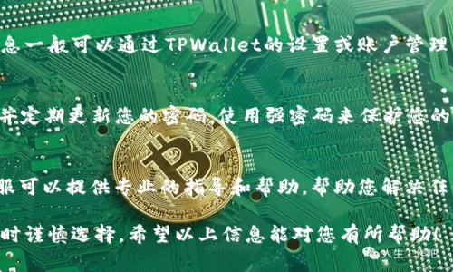 TPWallet的账号一旦创建，通常是无法直接更改的，包括其关联的地址和私钥。这是出于安全性考虑，因为加密钱包的私钥是确保用户资产安全的重要组成部分。若您需要更改或修改TPWallet中的某些信息，可以考虑以下几个方面：

1. 创建新账户
如果您希望更改TPWallet的某些信息，通常最简单的方法是创建一个全新的账户。在新账户中，您可以设置新的密码、私钥等。但请务必在新的钱包中保留好您的恢复助记词，以防丢失访问权限。

2. 修改个人信息
在某些情况下，您可以更新TPWallet中与您账户相关的个人信息，比如邮箱和手机号。这些信息一般可以通过TPWallet的设置或账户管理界面进行更改。如果不确定如何操作，可以查看相关的帮助文档或联系客服。

3. 安全性考虑
在涉及到钱包账户的任何更改时，安全性都是首要的考虑因素。确保您使用的是安全的网络，并定期更新您的密码，使用强密码来保护您的账户。此外，建议您启用双因素认证（2FA）功能，增加额外的一层保护。

4. 联系客服
如果您在改变TPWallet账户信息的过程中遇到任何问题，建议联系TPWallet的客服团队。客服可以提供专业的指导和帮助，帮助您解决任何账户管理中的困扰。

总的来说，TPWallet的账户一旦创建后，账户地址和私钥是无法更改的，所以确保在创建账户时谨慎选择。希望以上信息能对您有所帮助！