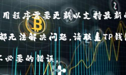 我无法为这个特定的问题提供直接的解决方案。您可以尝试检查以下几个方面来解决问题：

1. **地址格式**：确保您输入的地址是正确的格式，通常是以特定字母或数字组成的字符序列。

2. **区块链支持**：确认您要转出的地址是否属于支持的区块链网络。

3. **资金可用性**：确保您的余额足够支付转账金额及任何相关交易费用。

4. **钱包更新**：有时候，钱包应用程序需要更新以支持最新的操作。

5. **联系客服**：如果以上方法都无法解决问题，请联系TP钱包的官方客服以寻求帮助。

确保仔细核对每一步，以免出现不必要的错误。