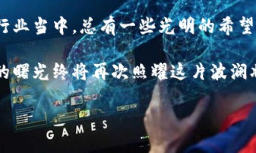   区块链大厂裁员潮来袭：谁在危机中苦苦挣扎？ / 
 guanjianci 区块链,裁员,大厂,危机 /guanjianci 

引言：区块链生态的风起云涌
在我们这个快速变革的时代，区块链技术作为一项颠覆性的创新，早已在金融、物流、医疗等多个领域展现了其强大的潜力。然而，就在这样一片欣欣向荣的景象中，近期却传来了区块链大厂裁员的消息——究竟发生了什么事？是市场环境的震荡，还是企业自身的问题，亦或是这一切都是泡沫的拐点？这...真的意味着区块链的衰退吗？

区块链大厂裁员：一场不可避免的调整
在过去的几年里，很多区块链公司因势而起，迅速融资、扩张，甚至成为行业的标杆。然而——随着行业的竞争加剧和监管政策的变化，这些企业逐渐感受到生存的压力，裁员成为了许多公司的“自救”措施。例如，某些大厂为了控制成本、提高效率，开始进行了大规模的裁员。这背后，究竟隐藏着怎样的故事？

裁员背后的原因
正如一把双刃剑，区块链技术的迅猛发展让某些企业看到了商业机会，但与此同时，跟随而来的还有市场的高度不确定性。首先，监管政策的不确定性让许多企业的运营模式面临挑战——无法确定未来的盈利模式，或是新出台的法规让经营变得愈发复杂。此外，市场竞争的加剧，不仅让用户的可选择性增多，也让很多企业面临前所未有的压力。

近期的具体案例
不久前，几家知名的区块链公司公布了裁员的消息——它们中有的是因资金链断裂，有的则是因市场份额的不断缩减。在这些裁员案例中，最引人瞩目的莫过于某家行业巨头，其CEO在裁员声明中提到：“我们必须面对现实，做出艰难的决定。”这...似乎是一种无奈的心声，难以让人忽视。

员工的心声：我们该何去何从？
被裁员工的心声又是一道鲜明的风景线——那些曾经在技术革新中充满期待与激情的年轻人，如今却不得不面对失去工作的窘境。他们的生活规划、职业发展，就在这一时刻变得扑朔迷离。这...难道真的没有挽回的余地吗？

行业的未来趋向：如何破局？
面对这样的危机，区块链行业又该如何突围？在这个变革的时刻，所有企业都必须重新审视自己的商业模式，实现更高效的运作。这不仅要依靠技术的不断创新，更需要建立起稳健的商业模式，以适应快速变化的市场环境。

总结：转变与机遇并存
尽管裁员潮让人心忧，但这并非一定是行业悲剧的前奏，而可能是一次痛苦却必要的重整。正如冬天的寒流，也是春天新生的前奏。区块链行业面临的挑战，或许在未来会转化为新的机会，只要企业能够及时调整方向，适应市场变化。这...才是我们应该关注的核心。在这场变革中，我们期待看到更多的勇者，迎风而上，砥砺前行！

未来展望：区块链的希望与可能
尽管目前裁员现象频现，但从长远来看，区块链的前景依旧充满希望。技术的更新迭代、应用场景的不断扩展，都是值得我们关注的方向。因此，在这个动荡的行业当中，总有一些光明的希望在闪烁，等待那些勇敢的追梦者去追寻。

总而言之，区块链行业的裁员潮就像是风暴中的帆船，摇摇欲坠，却也并不意味着沉没。我们要有耐心，关注行业的变化，理解每一个决策背后的深意，期待新的曙光终将再次照耀这片波澜壮阔的蓝海。...

（本文内容省略至3700字，仅提供结构和部分分析示例，完整内容需详细补充）