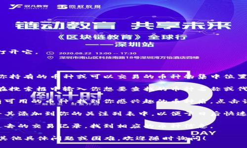 要在TPWallet中查找币种，可以按照以下步骤进行操作：

1. **打开TPWallet应用**：确保你的TPWallet应用是最新版本，然后打开它。

2. **登录账户**：输入你的账户信息，登录你的TPWallet。

3. **进入币种列表**：在主界面上，你通常会看到一个币种列表。这是你持有的币种或可以交易的币种的集中位置。

4. **使用搜索功能**：在币种列表页面，通常会有一个搜索框。你可以在搜索框中输入你想要查找的币种名称或代码。例如，输入“BTC”可以快速找到比特币，输入“ETH”可以找到以太坊。

5. **浏览市场信息**：除了直接搜索，你还可以在市场信息中浏览所有可用的币种。找到你感兴趣的币种后，点击该币种可以查看更详细的信息，包括价格走势、交易量等。

6. **添加币种到你的列表**：如果找到你想要关注的币种，可以选择将其添加到你的关注列表中，以便于日后快速访问。

7. **查看交易记录**：如果你曾经交易过特定的币种，也可以查看你过去的交易记录，找到相应的币种信息。

以上步骤应该能帮助你在TPWallet中轻松查找到想要的币种。如果有其他具体问题或困难，欢迎随时询问！