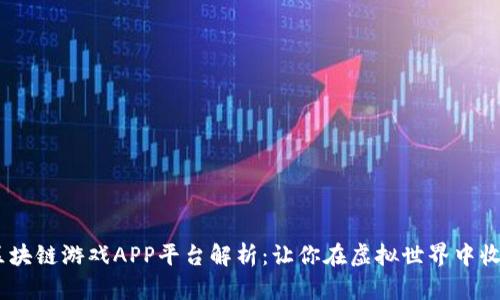 2023年最新区块链游戏APP平台解析：让你在虚拟世界中收获价值与乐趣