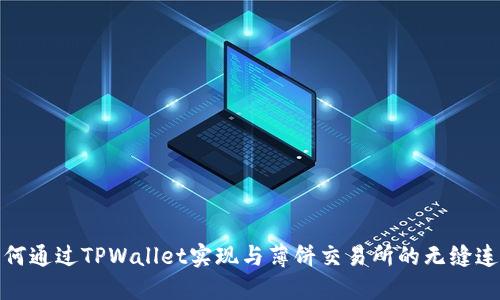 如何通过TPWallet实现与薄饼交易所的无缝连接